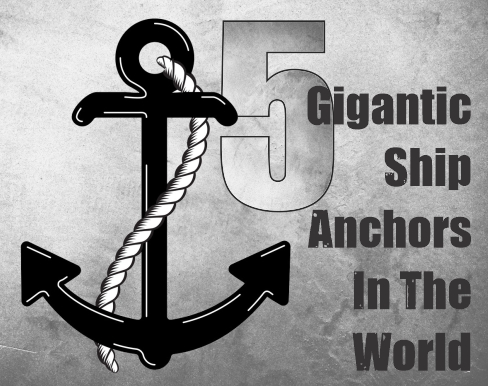 5 Gigantic Ship Anchors in The World